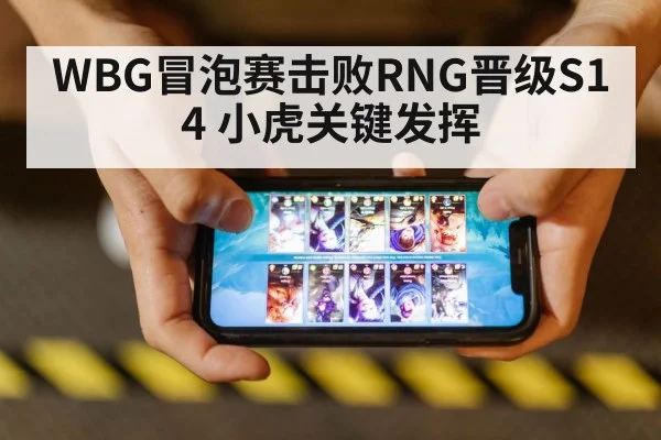 WBG冒泡赛击败RNG晋级S14 小虎关键发挥