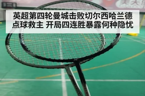 英超第四轮曼城击败切尔西哈兰德点球救主 开局四连胜暴露何种隐忧